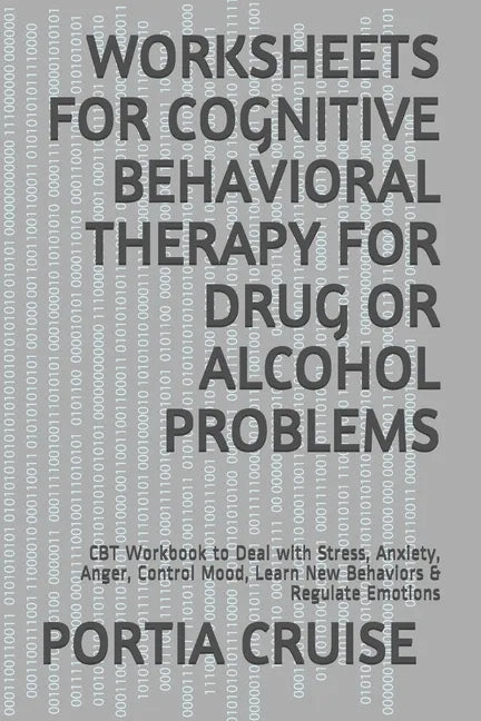 Worksheets for Cognitive Behavioral Therapy for Drug or Alcohol Problems: CBT Workbook to Deal with Stress, Anxiety, Anger, Control Mood, Learn New Be - Paperback