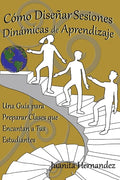 Cómo Diseñar Sesiones Dinámicas de Aprendizaje: Una Guía para Preparar Clases que Encantan a Tus Estudiantes - Paperback