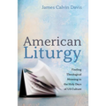 American Liturgy: Finding Theological Meaning in the Holy Days of Us Culture - Paperback