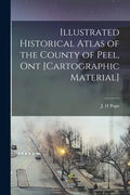 Illustrated Historical Atlas of the County of Peel, Ont [cartographic Material] - Paperback