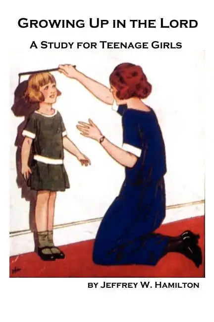 Growing Up in the Lord: A Study for Teenage Girls - Paperback