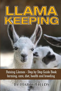 Llama Keeping - Raising Llamas - Step by Step Guide Book... Farming, Care, Diet, Health and Breeding - Paperback