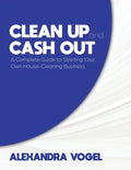 Clean Up and Cash Out: A Complete Guide to Starting Your Own House-Cleaning Business - Paperback