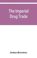 The imperial drug trade: a re-statement of the opium question, in the light of recent evidence and new developments in the East - Paperback