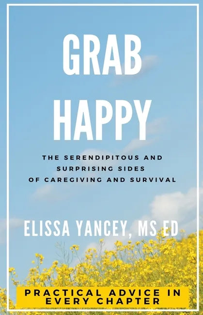 Grab Happy: The Serendipitous and Surprising Sides of Caregiving and Survival - Paperback