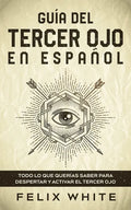 Guía del Tercer Ojo en Español: Todo lo que querías saber para despertar y activar el tercer ojo - Paperback