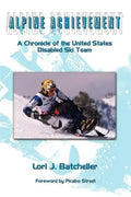 Alpine Achievement: A Chronicle of the United States Disabled Ski Team - Paperback