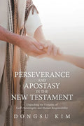 Perseverance and Apostasy in the New Testament: Unpacking the Dynamic of God's Sovereignty and Human Responsibility - Paperback