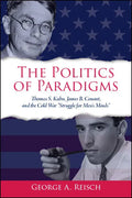 The Politics of Paradigms: Thomas S. Kuhn, James B. Conant, and the Cold War "Struggle for Men's Minds" - Paperback