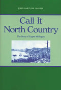 Call It North Country: The Story of Upper Michigan - Paperback