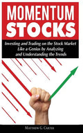 Momentum Stocks: Investing and Trading on the Stock Market Like a Genius by Analyzing and Understanding the Trends - Paperback