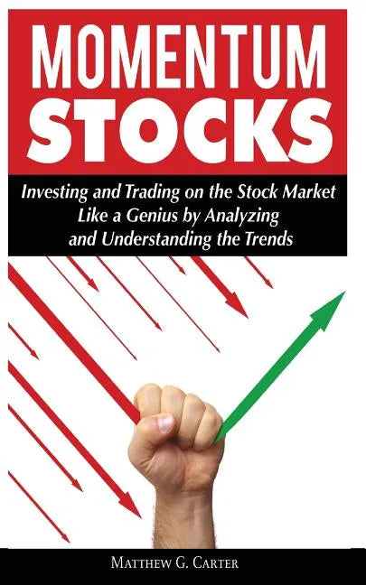 Momentum Stocks: Investing and Trading on the Stock Market Like a Genius by Analyzing and Understanding the Trends - Paperback
