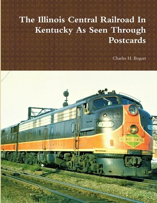 The Illinois Central Railroad In Kentucky As Seen Through Postcards - Paperback