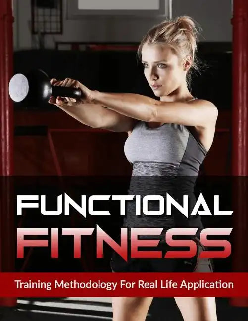 Functional Fitness: Training Methodology for Real Life Application - Paperback