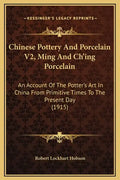 Chinese Pottery and Porcelain V2, Ming and Ch'ing Porcelain: An Account of the Potter's Art in China from Primitive Times to the Present Day (1915) - Hardcover