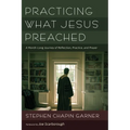 Practicing What Jesus Preached: A Month-Long Journey of Reflection, Practice, and Prayer - Hardcover