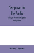 Sea-power in the Pacific: a study of the American-Japanese naval problem - Paperback