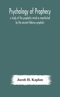 Psychology of prophecy: a study of the prophetic mind as manifested by the ancient Hebrew prophets - Hardcover