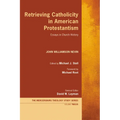 Retrieving Catholicity in American Protestantism: Essays in Church History - Paperback