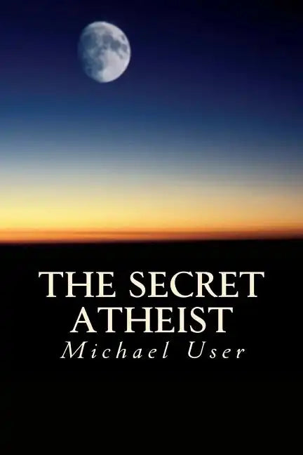 The Secret Atheist: How to live your life as a true believer - Paperback