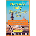 Florence Italy Travel Guide 2023: Immerse Yourself in the Heart of Renaissance Splendor - Paperback