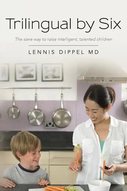 Trilingual by Six: The sane way to raise intelligent, talented children - Paperback