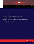 Indian Depredations in Texas: Reliable Accounts of Battles, Wars, Adventures, Forays, Murders, etc. - Paperback