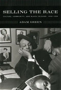 Selling the Race: Culture, Community, and Black Chicago, 1940-1955 - Paperback