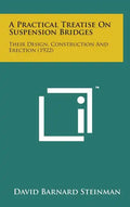 A Practical Treatise on Suspension Bridges: Their Design, Construction and Erection (1922) - Hardcover