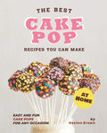 The Best Cake Pop Recipes You Can Make at Home: Easy and Fun Cake Pops for Any Occasion - Paperback