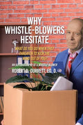 Why Whistle-Blowers Hesitate: What Do You Do When They Threaten To Kick The Wind Out Of You? - Paperback