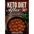 Keto Diet After 50: Keto After 50 Cookbook with Homemade and Juicy Ketogenic Recipes - Paperback