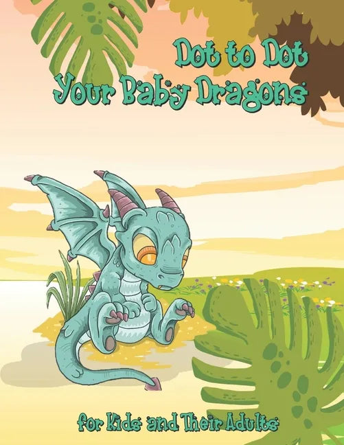 Dot to Dot Your Baby Dragons: A Dot to Dot and Coloring Book for Kids and Their Adults - Paperback