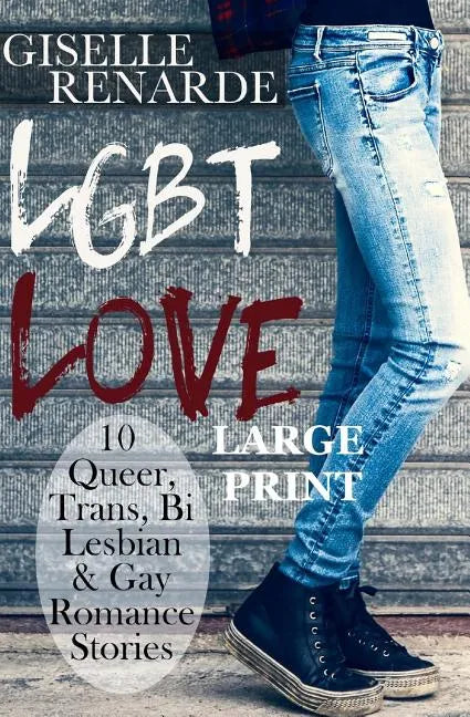 LGBT Love: Large Print Edition: 10 Queer, Trans, Bi, Lesbian and Gay Romance Stories - Paperback