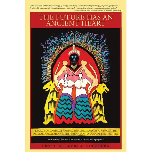 The Future Has an Ancient Heart: Legacy of Caring, Sharing, Healing, and Vision from the Primordial African Mediterranean to Occupy Everywhere - Paperback