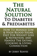 The Natural Solution To Diabetes and Prediabetes: How To Manage Low & High Blood Sugar, Diet For Weight Loss & Nutrition, and Handle The Eating, Cooki - Paperback