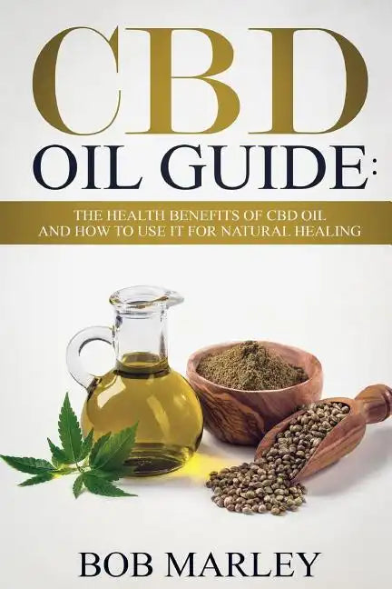 CBD Oil Guide: The Health Benefits of CBD Oil and How to Use It for Natural Healing - Paperback