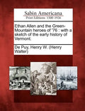 Ethan Allen and the Green-Mountain Heroes of '76: With a Sketch of the Early History of Vermont. - Paperback