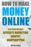 How to Make Money Online: 3 Manuscripts: Affiliate Marketing, Shopify-The Ultimate Beginner's Guide, Dropshipping- Lists of Dropship Vendors and - Paperback