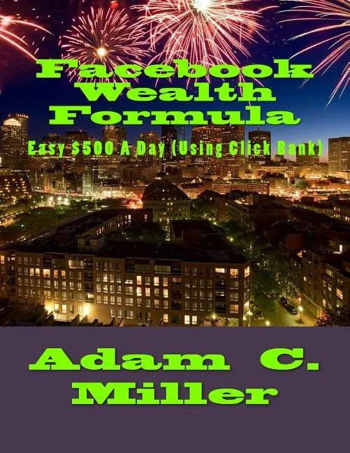 Facebook Wealth Formula: Easy $500 A Day (Using Click Bank) - Paperback