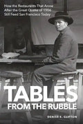 Tables From the Rubble: How the Restaurants That Arose After the Great Quake of 1906 Still Feed San Francisco Today - Paperback