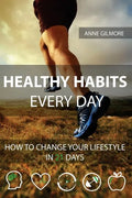Healthy Habits Every Day: How To Change Your Lifestyle In 21 Days - Paperback