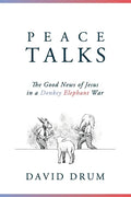 Peace Talks: The Good News of Jesus in a Donkey Elephant War - Paperback