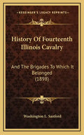 History Of Fourteenth Illinois Cavalry: And The Brigades To Which It Belonged (1898) - Hardcover