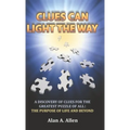 Clues Can Light the Way: A Discovery of Clues for the Greatest Puzzle of All: the Purpose of Life and Beyond - Hardcover