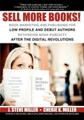 Sell More Books!: Book Marketing and Publishing for Low Profile and Debut Authors Rethinking Book Publicity after the Digital Revolution - Paperback