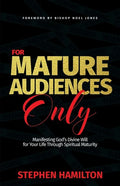 For Mature Audiences Only: Manifesting God's Divine Will for Your Life Through Spiritual Maturity - Paperback