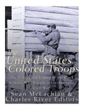 The United States Colored Troops: The History and Legacy of the Black Soldiers Who Fought in the American Civil War - Paperback