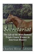 Secretariat: The Life of the Most Famous Triple Crown Winner in American History - Paperback