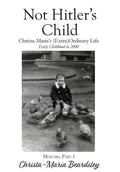 Not Hitler's Child: Christa-Maria's (Extra)Ordinary Life, Early Childhood to 2000 - Hardcover